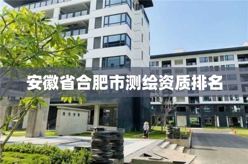 安徽省合肥市測繪資質(zhì)排名