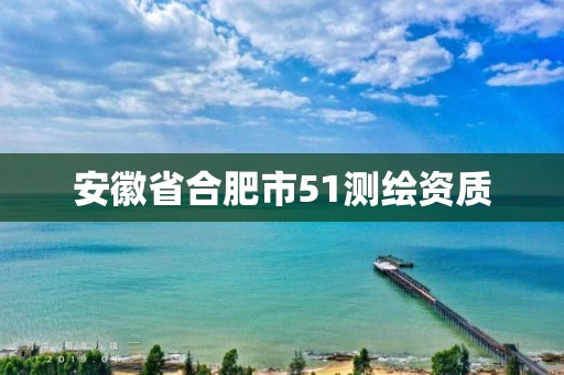 安徽省合肥市51測繪資質