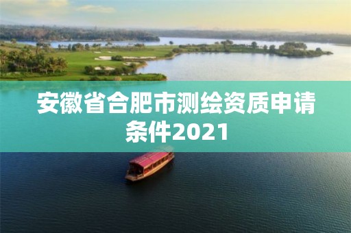 安徽省合肥市測繪資質申請條件2021