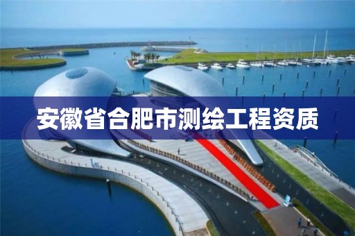 安徽省合肥市測繪工程資質