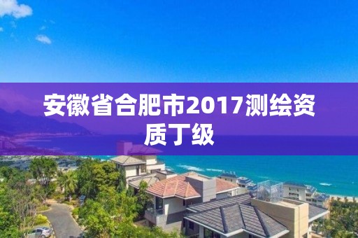 安徽省合肥市2017測繪資質丁級