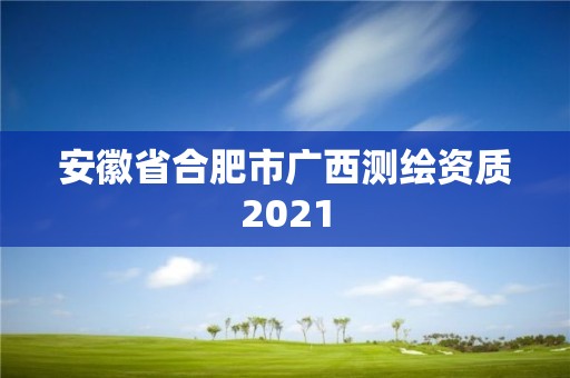 安徽省合肥市廣西測繪資質2021