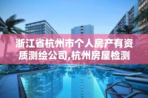 浙江省杭州市個人房產有資質測繪公司,杭州房屋檢測鑒定機構。