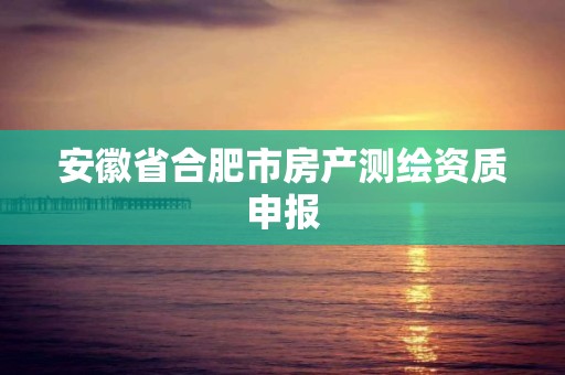 安徽省合肥市房產測繪資質申報