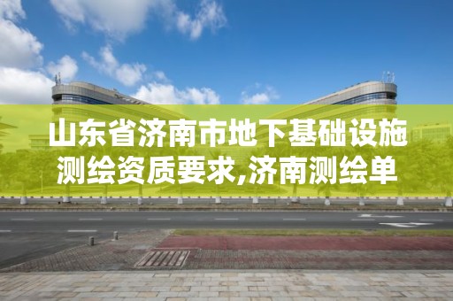 山東省濟南市地下基礎設施測繪資質要求,濟南測繪單位。