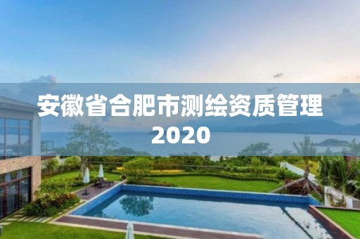 安徽省合肥市測繪資質管理2020