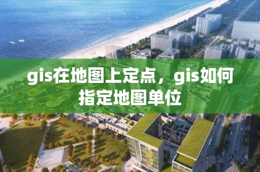 gis在地圖上定點，gis如何指定地圖單位