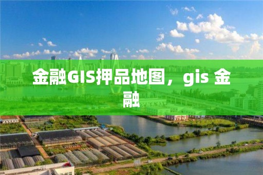 金融GIS押品地圖，gis 金融