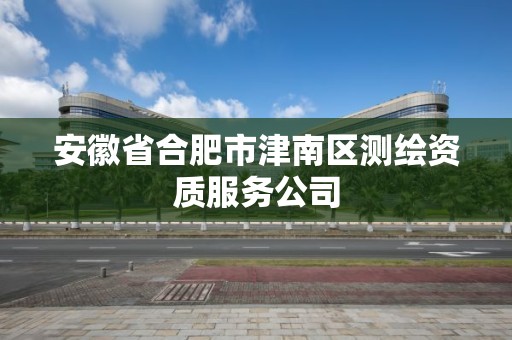 安徽省合肥市津南區測繪資質服務公司