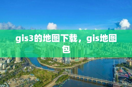 gis3的地圖下載，gis地圖包