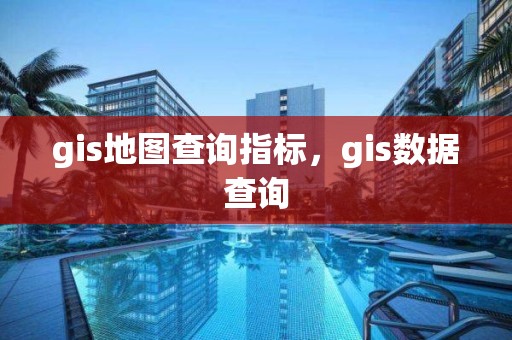 gis地圖查詢指標，gis數據查詢