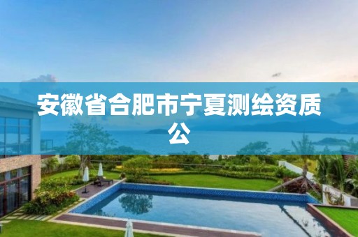 安徽省合肥市寧夏測繪資質(zhì)公