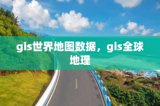 gis世界地圖數(shù)據(jù)，gis全球地理