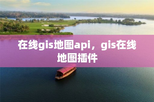 在線gis地圖api，gis在線地圖插件