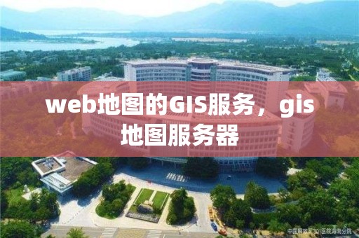 web地圖的GIS服務(wù)，gis地圖服務(wù)器