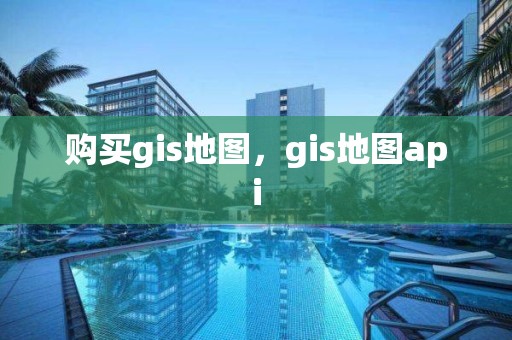 購(gòu)買gis地圖，gis地圖api