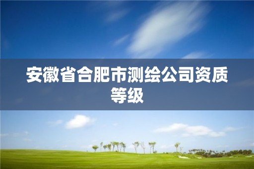 安徽省合肥市測繪公司資質等級