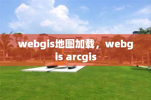 webgis地圖加載，webgis arcgis