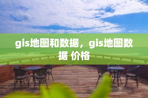 gis地圖和數據，gis地圖數據 價格