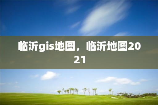 臨沂gis地圖，臨沂地圖2021