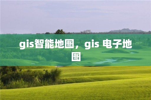 gis智能地圖，gis 電子地圖