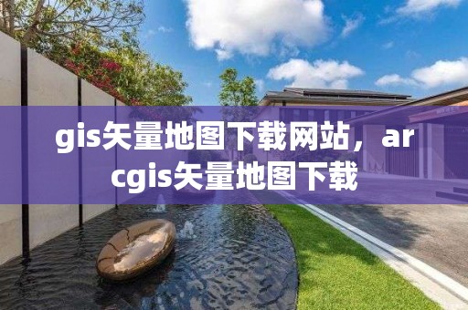 gis矢量地圖下載網站，arcgis矢量地圖下載