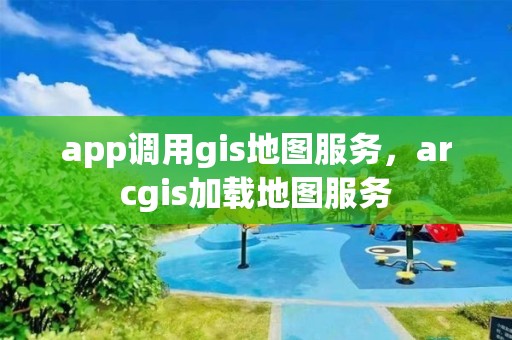 app調用gis地圖服務，arcgis加載地圖服務