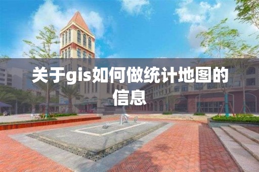 關于gis如何做統計地圖的信息