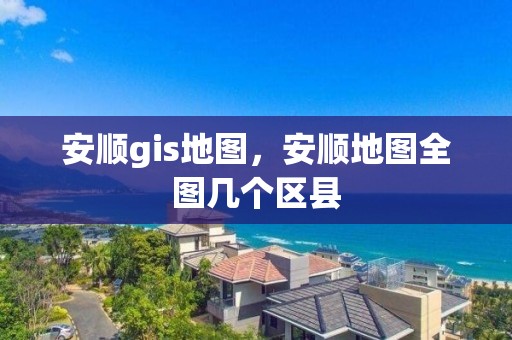 安順gis地圖，安順地圖全圖幾個區縣