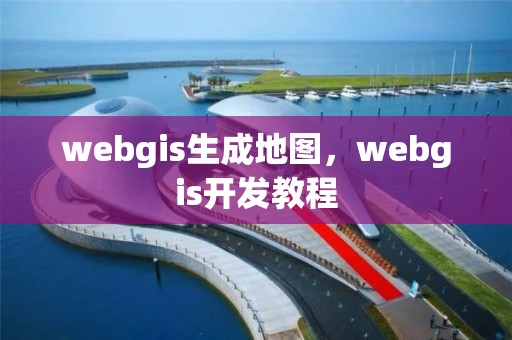 webgis生成地圖，webgis開發教程