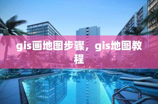 gis畫地圖步驟，gis地圖教程