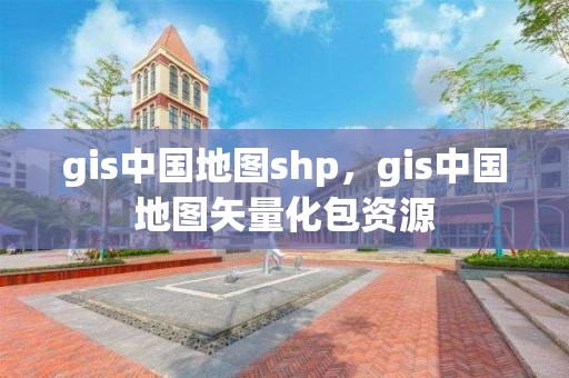 gis中國地圖shp，gis中國地圖矢量化包資源