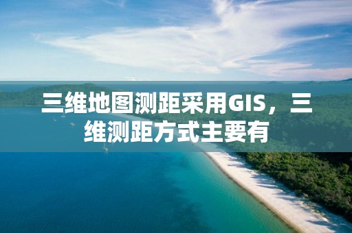 三維地圖測距采用GIS，三維測距方式主要有