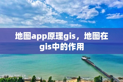 地圖app原理gis，地圖在gis中的作用