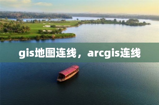 gis地圖連線，arcgis連線