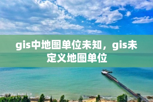 gis中地圖單位未知，gis未定義地圖單位