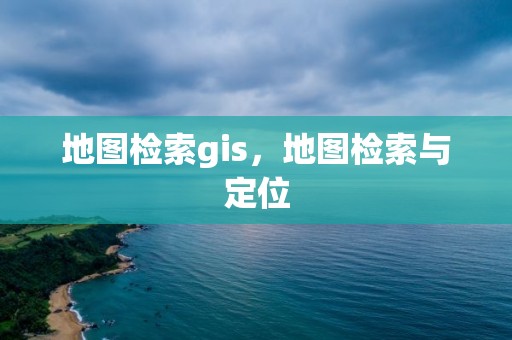 地圖檢索gis，地圖檢索與定位