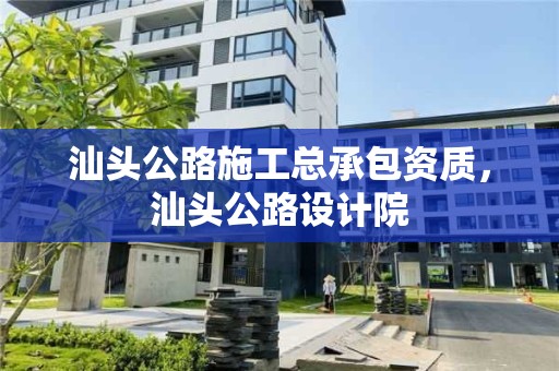 汕頭公路施工總承包資質，汕頭公路設計院