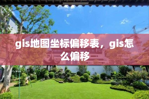 gis地圖坐標偏移表，gis怎么偏移