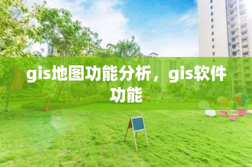 gis地圖功能分析，gis軟件功能