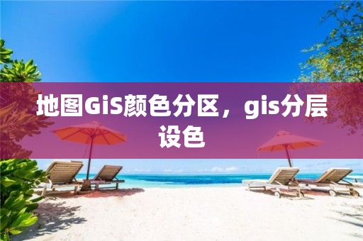 地圖GiS顏色分區，gis分層設色