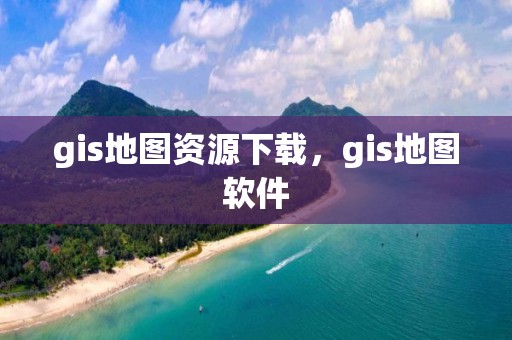 gis地圖資源下載，gis地圖軟件