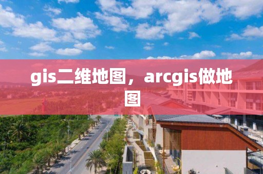 gis二維地圖，arcgis做地圖