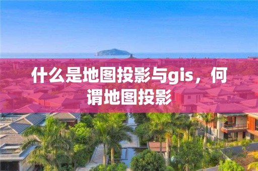 什么是地圖投影與gis，何謂地圖投影