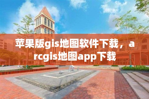 蘋果版gis地圖軟件下載，arcgis地圖app下載