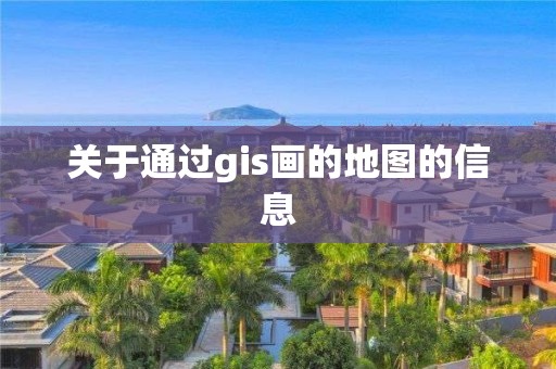 關(guān)于通過gis畫的地圖的信息