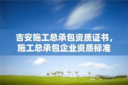 吉安施工總承包資質(zhì)證書，施工總承包企業(yè)資質(zhì)標準