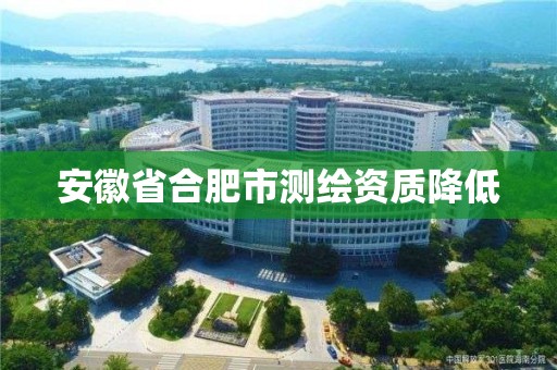 安徽省合肥市測繪資質(zhì)降低