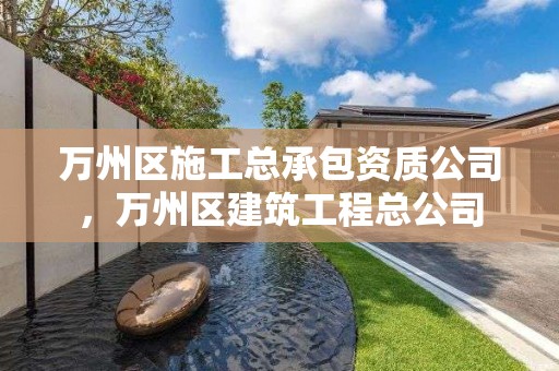 萬州區施工總承包資質公司，萬州區建筑工程總公司