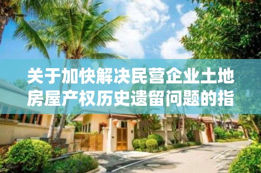 關于加快解決民營企業土地房屋產權歷史遺留問題的指導意見》(魯自然資規〔2019〕3的簡單介紹